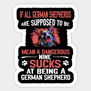 If All German Shepherds Are Supposed To Be Mean And Dangerous Nine  Sucks At Being A German Shepherd Sticker